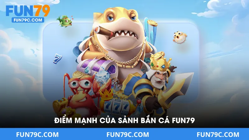 Điểm Mạnh Của Sảnh Bắn Cá Fun79