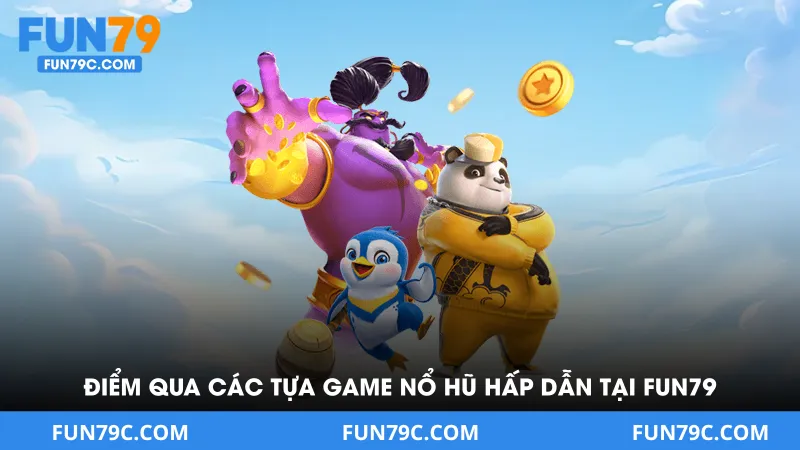 Điểm Qua Các Tựa Game Nổ Hũ Hấp Dẫn Tại Fun79