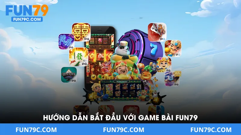 Hướng Dẫn Bắt Đầu Với Game Bài Fun79