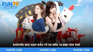 Khuyến Mãi Nạp Đầu Fun79 Thưởng Lớn Từ 58 Đến 18.888k