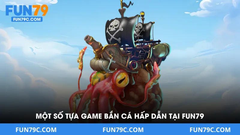 Một Số Tựa Game Bắn Cá Hấp Dẫn Tại Fun79