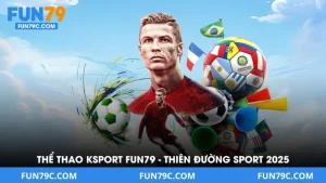 Thể Thao Ksport Tại FUN79 - Thiên Đường Cá Độ Sport Của 2025
