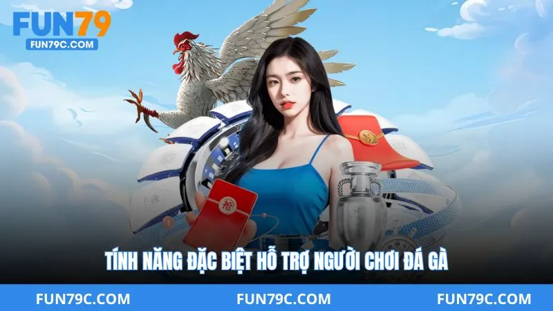 Tính Năng Đặc Biệt Hỗ Trợ Người Chơi Đá Gà