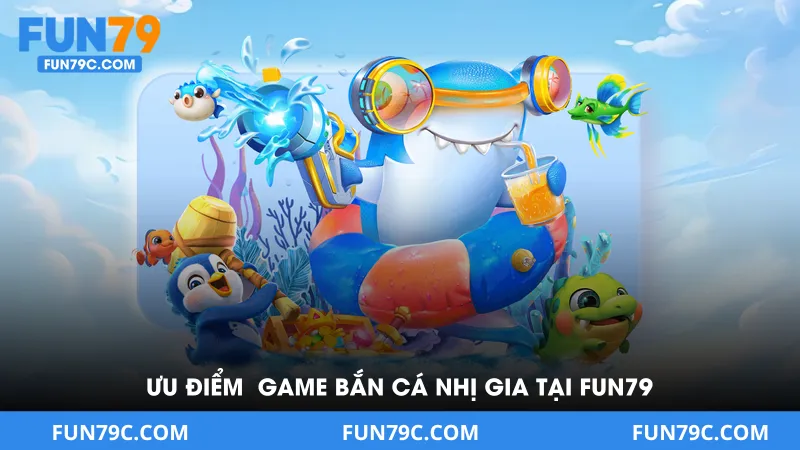 Những ưu điểm hàng đầu của game bắn cá nhị gia tại FUN79
