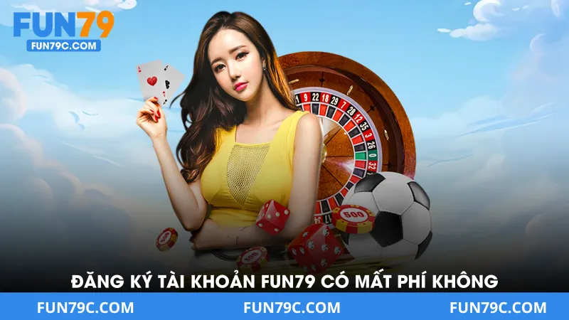 Đăng ký tài khoản Fun79 có mất phí không